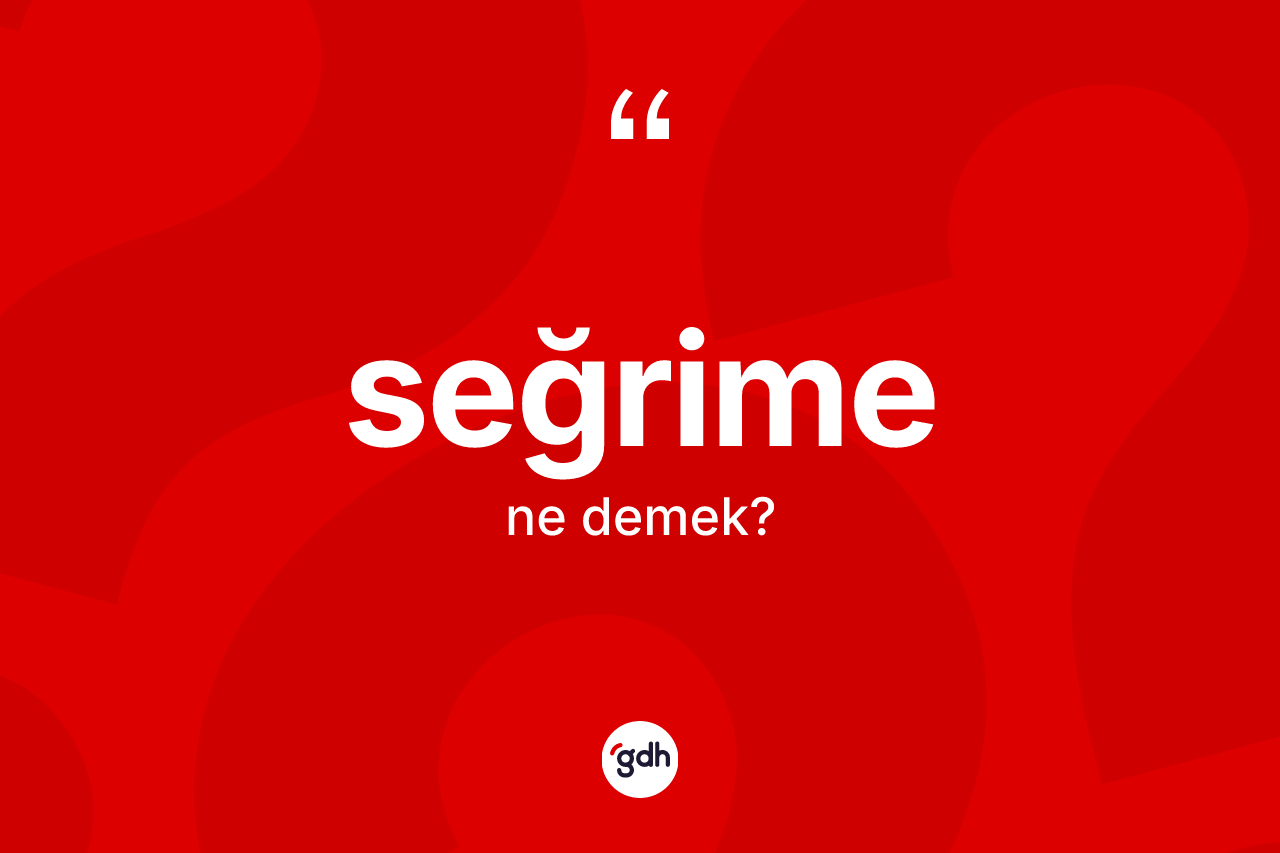 Seğrime ne anlama gelir? Seğrimenin TDK'ya göre anlamı nedir?