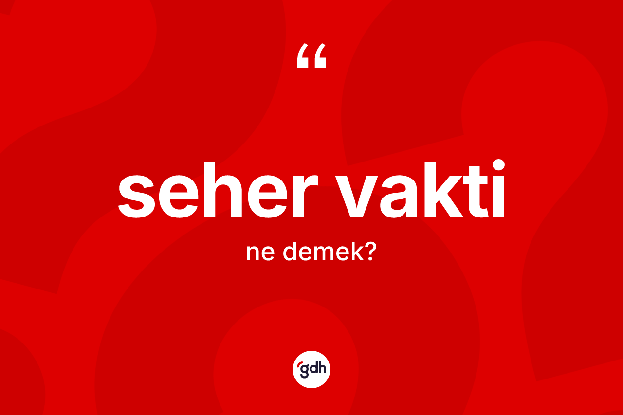 Seher vakti kelimesi ne anlama gelir?