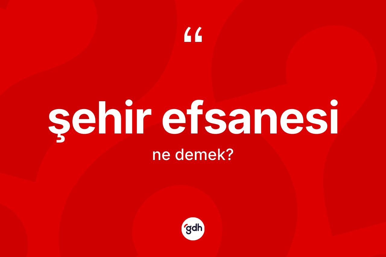 Şehir efsanesi kelimesi ne anlama gelir?