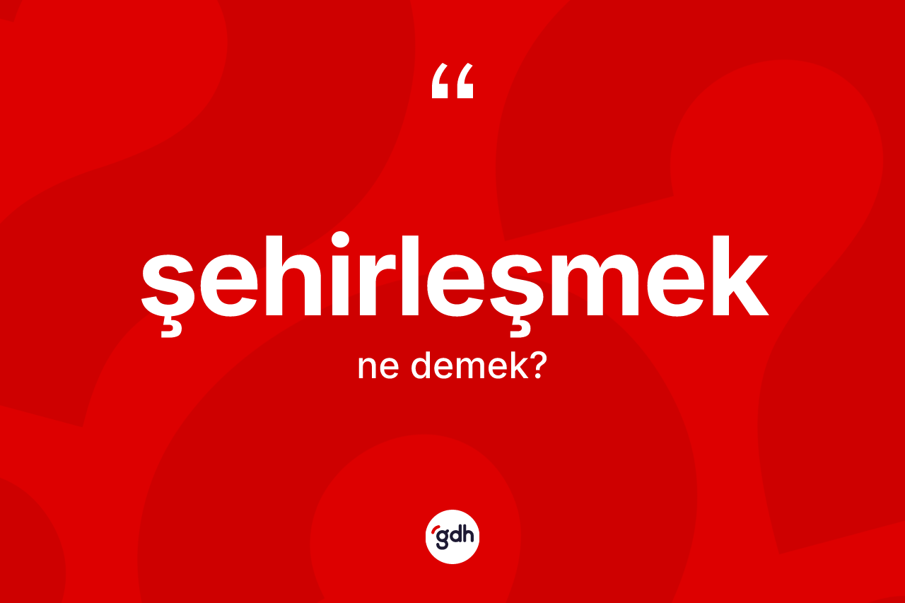 Şehirleşmek ne anlama gelir?