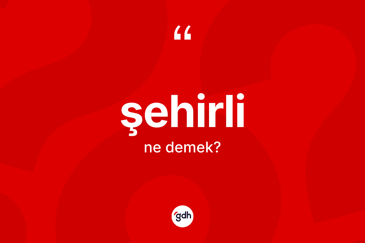Şehirli kelimesinin tanımı nedir?