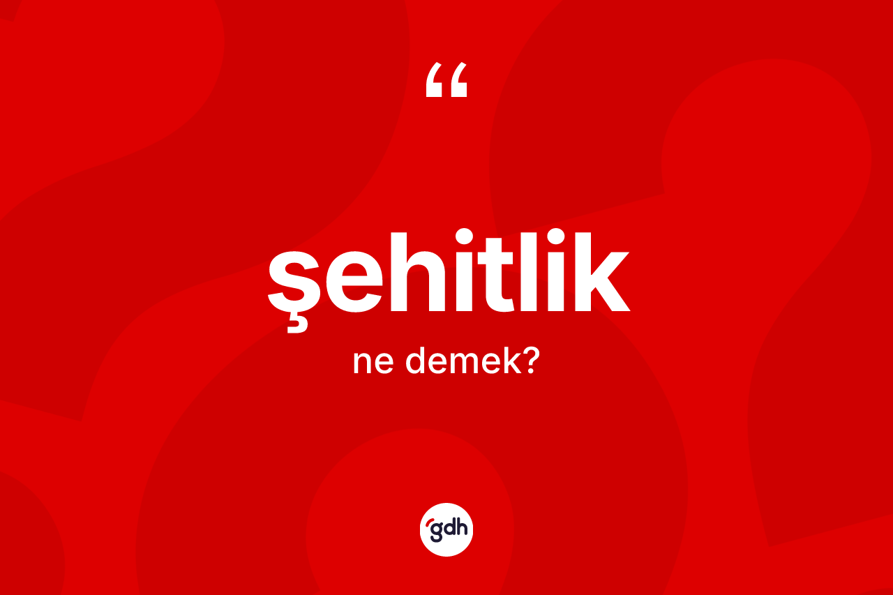 Şehitlik ne anlama gelir? Şehitliğin halk arasındaki kullanımı nasıldır?