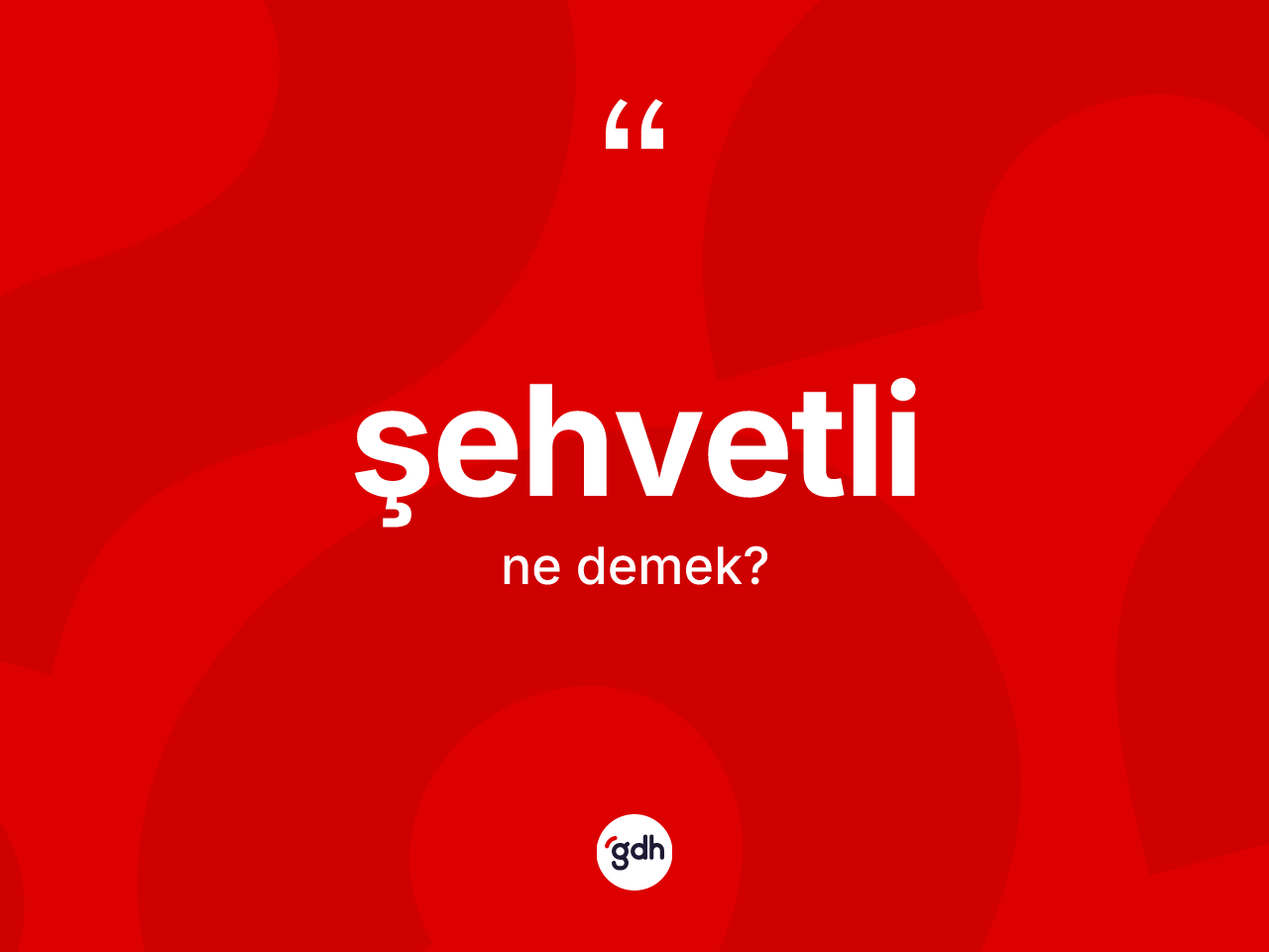 Şehvetli kelimesi nedir? Şehvetlinin kısaca tanımı nedir?