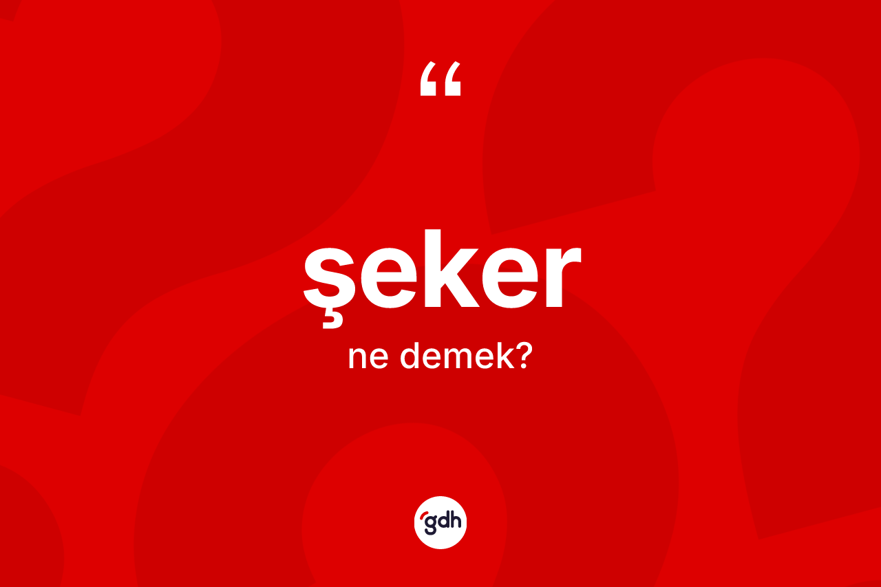 Şeker kelimesinin sözlükteki tanımı nedir?