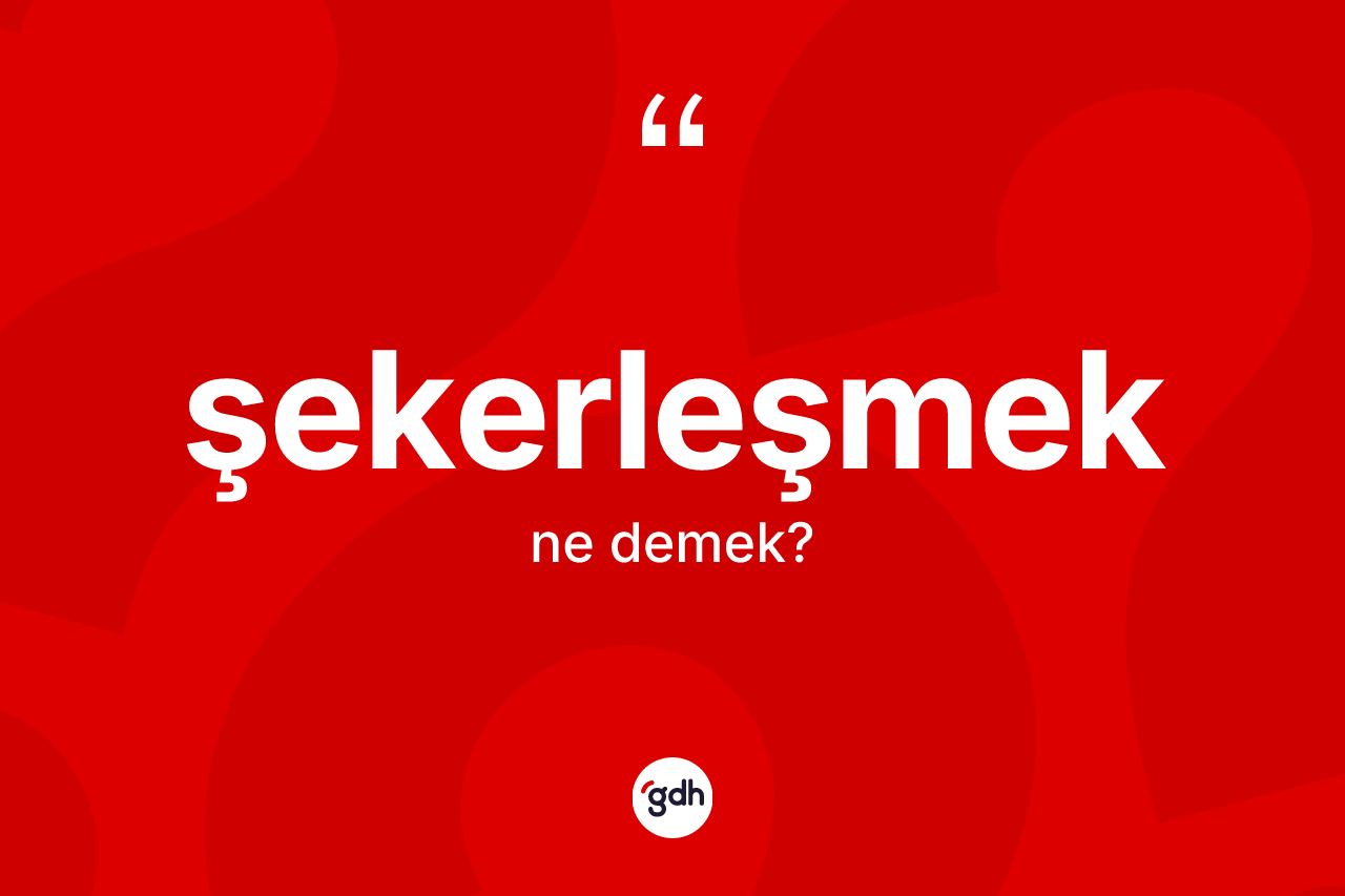 Şekerleşmek ne demek?