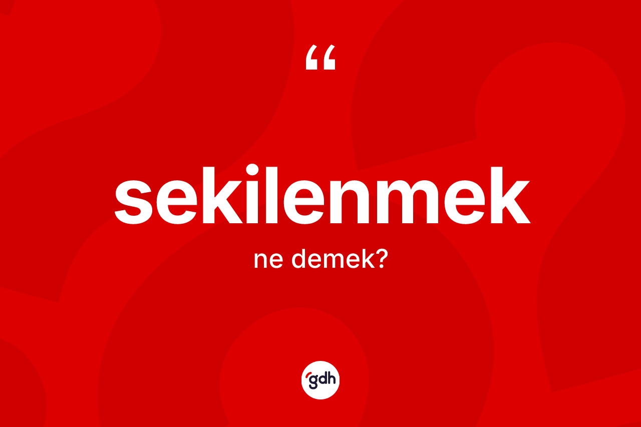 Sekilenmek ne demek?