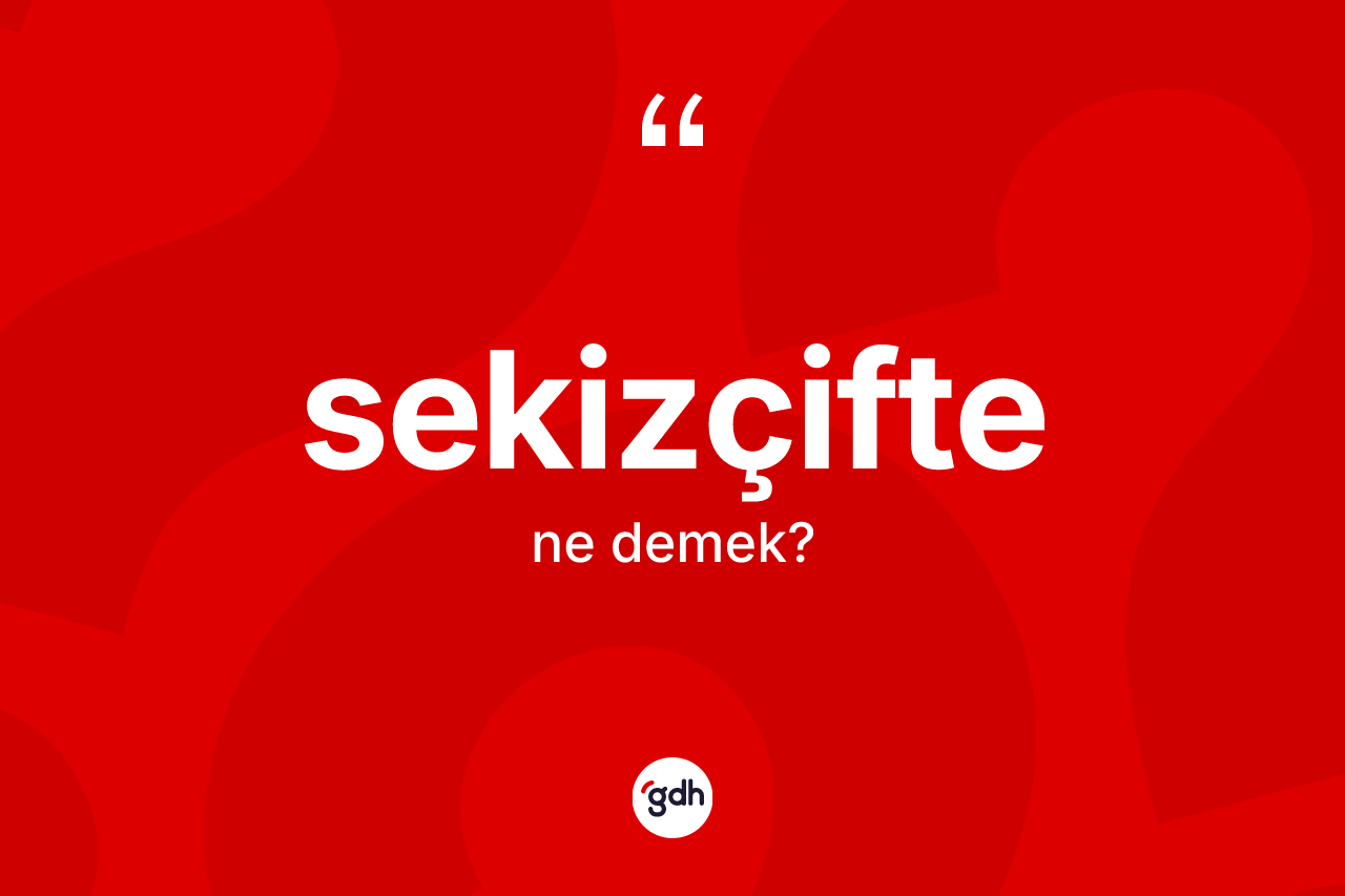 Sekizçifte kelimesinin sözlükteki tanımı nedir? Sekizçifte kelimesinin kaç farklı anlamı var?