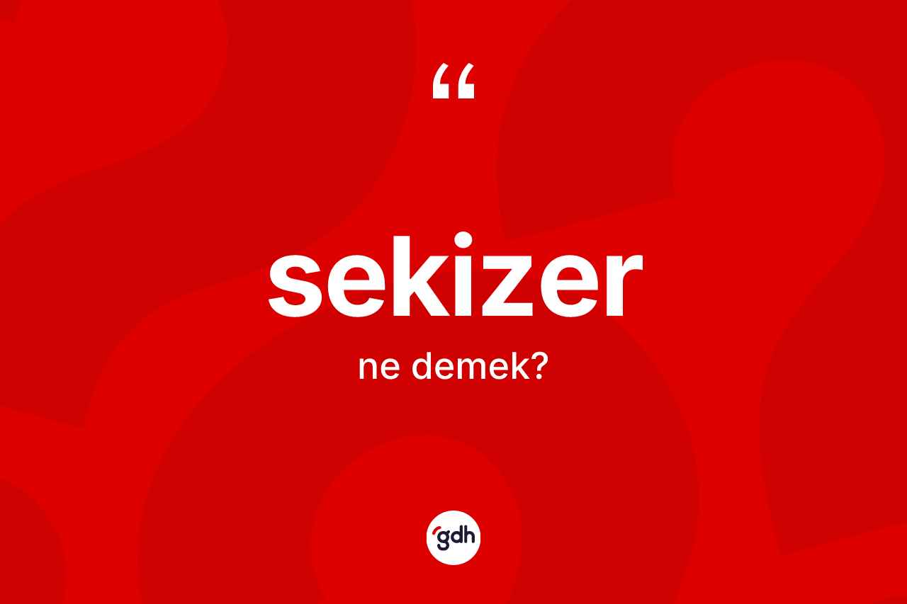 Sekizer kelimesinin sözlükteki tanımı nedir? Sekizerin TDK'ya göre anlamı nedir?