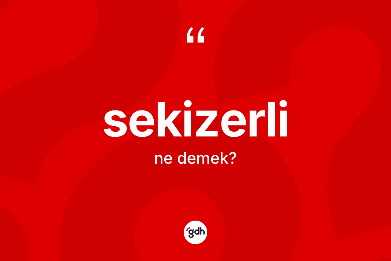 Sekizerli ne anlama gelir? Sekizerli kelimesinin kaç farklı anlamı var?