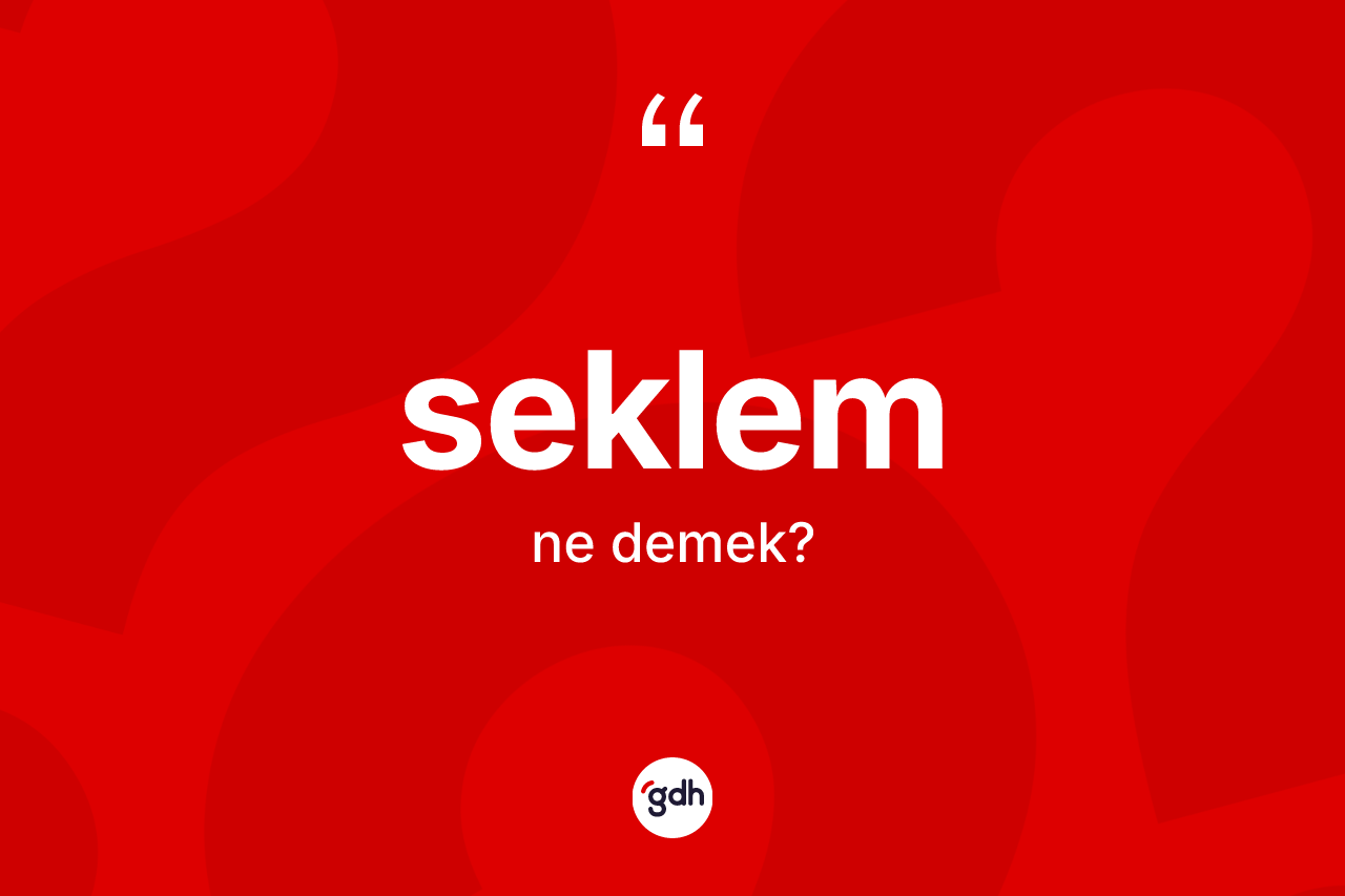 Seklem kelimesinin tanımı nedir? Seklem kelimesinin kaç farklı anlamı var?