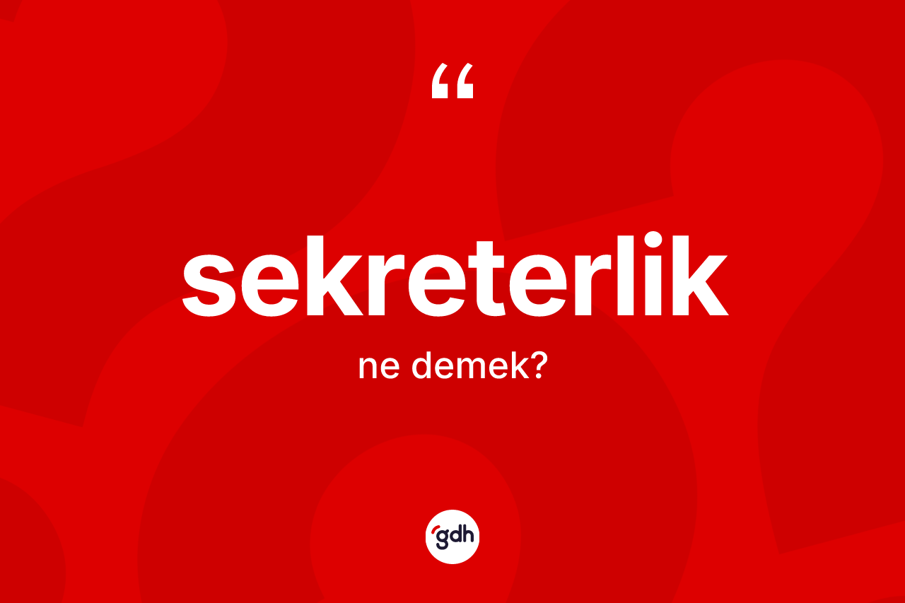 Sekreterlik ne demek? Sekreterlik kelimesinin özellikleri nelerdir?