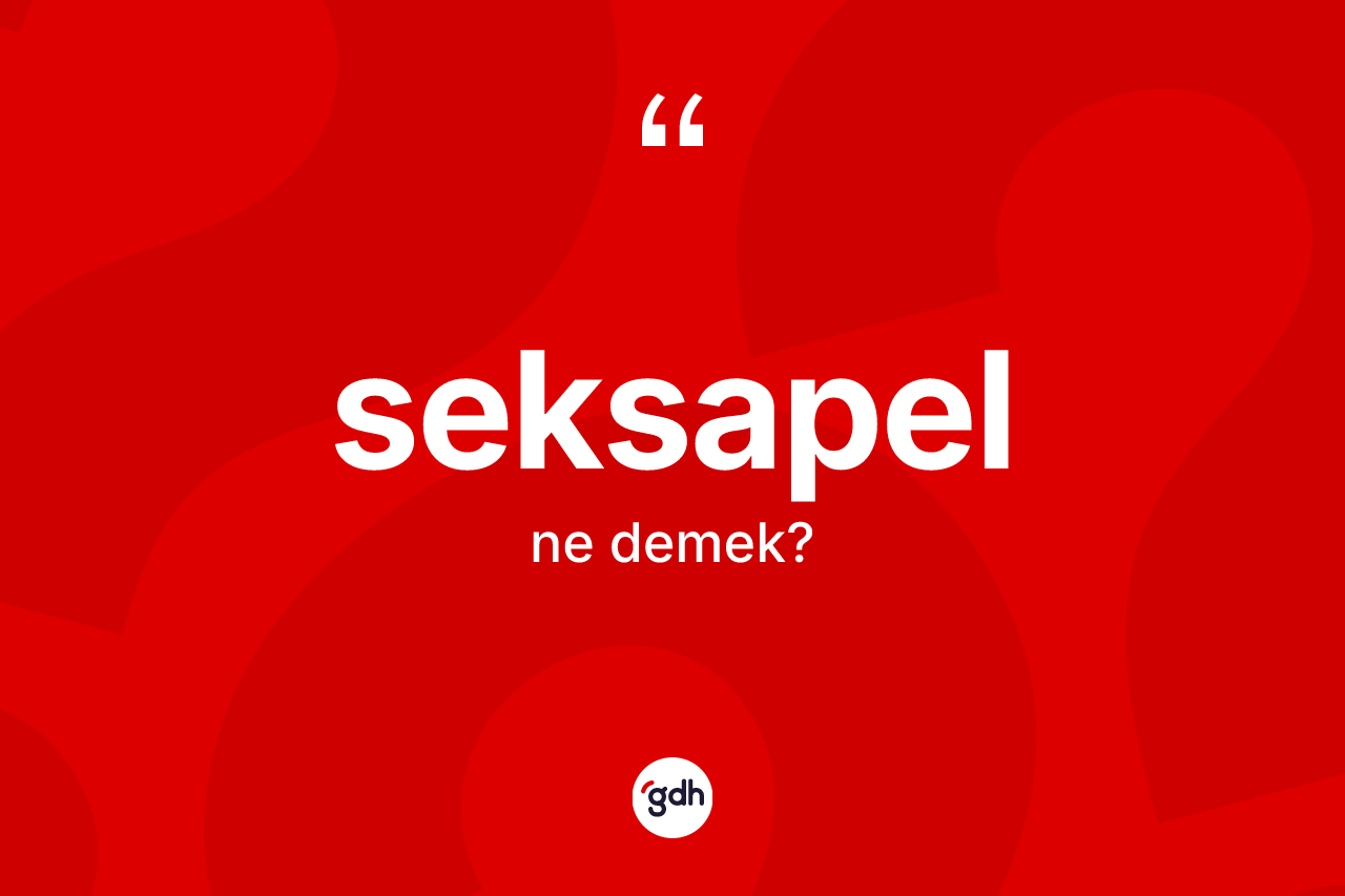 Seksapel kelimesinin tanımı nedir?