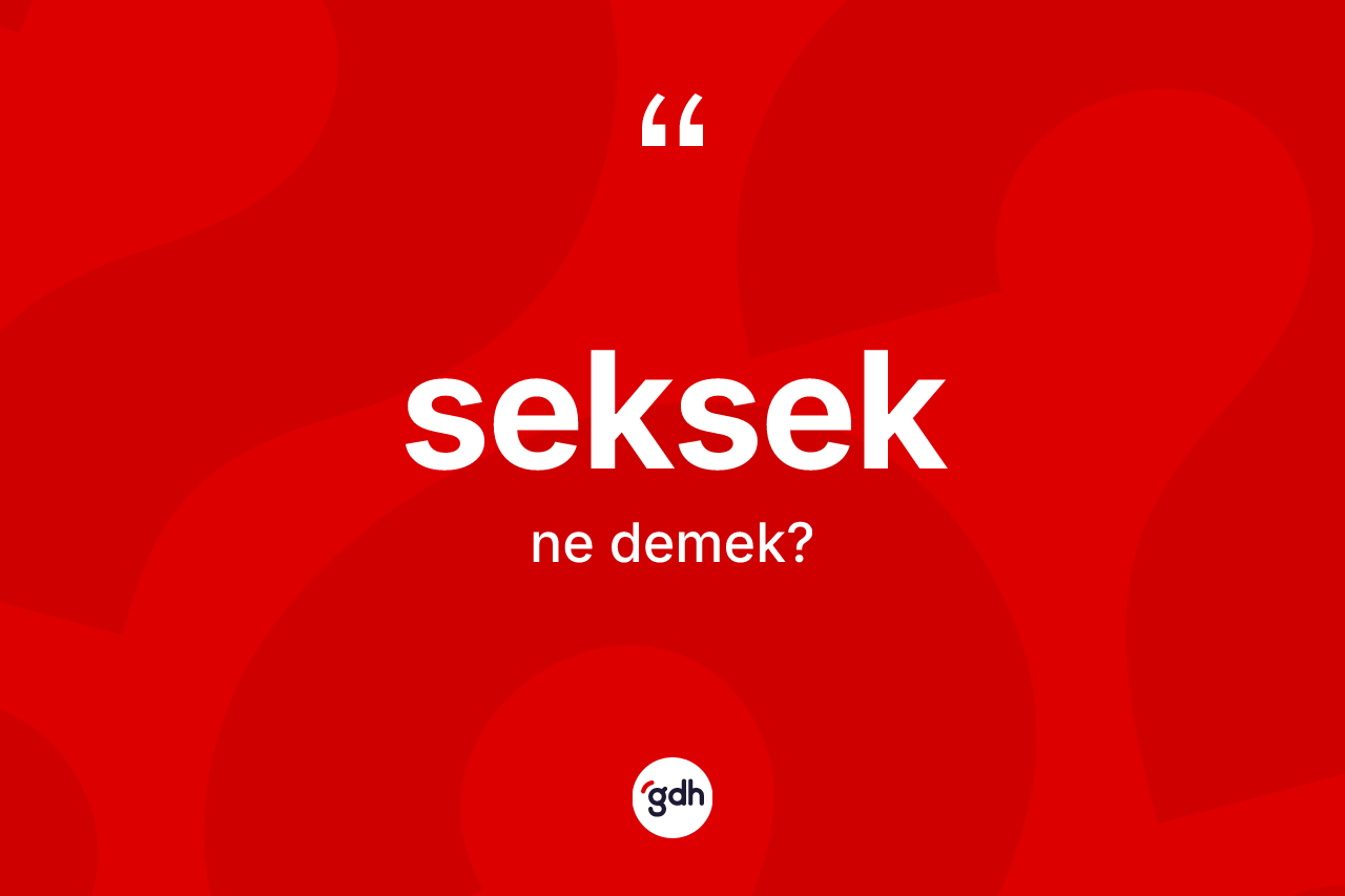 Seksek ne demek? Sekseğin sözlükteki anlamı nedir?