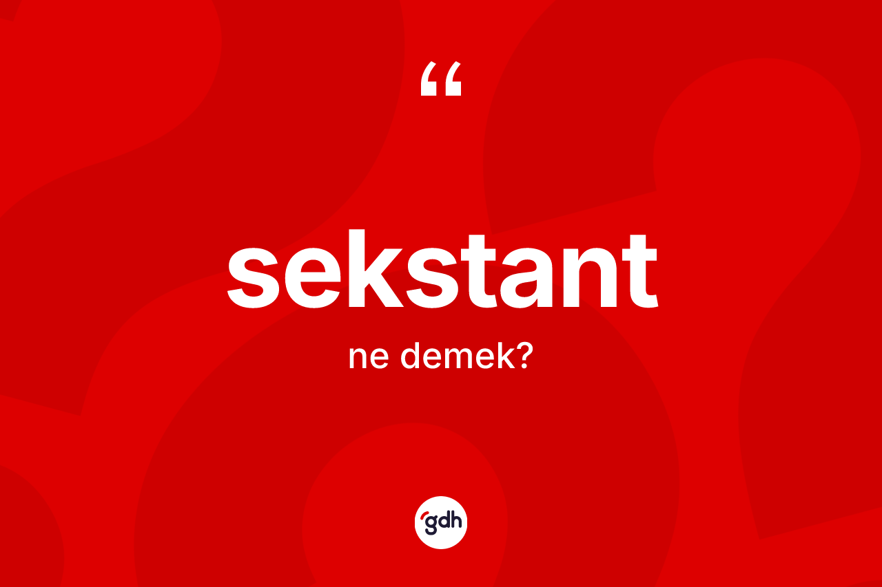 Sekstant kelimesinin sözlükteki tanımı nedir? Sekstantın sözlükteki anlamı nedir?