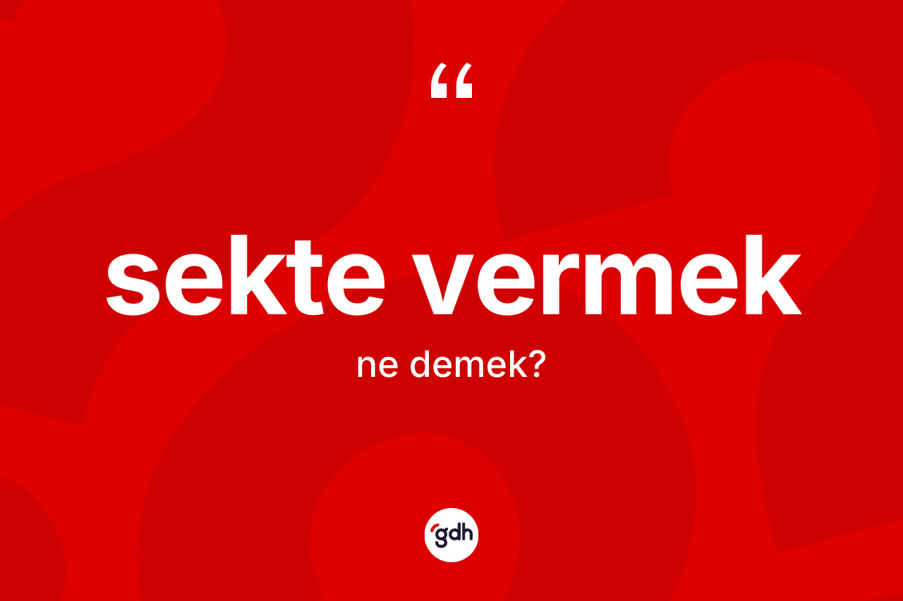 Sekte vermek ifadesinin anlamı nedir? Sekte vermek sözünün TDK açıklaması nedir?