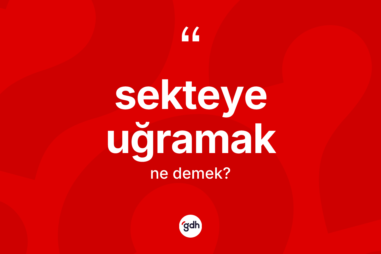 Sekteye uğramak sözü ne demektir? Sekteye uğramak ifadesinin TDK anlamı nedir?