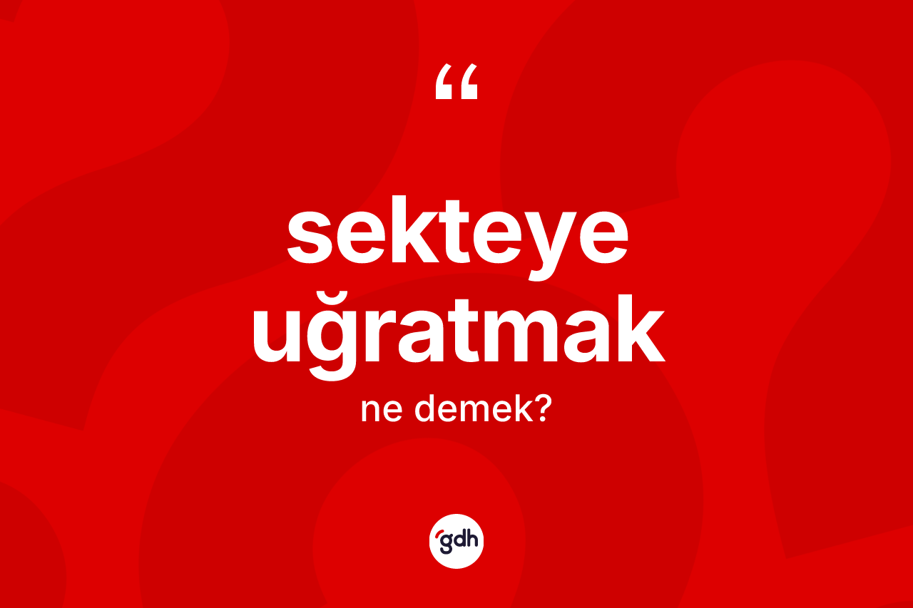 Sekteye uğratmak ifadesinin anlamı nedir?