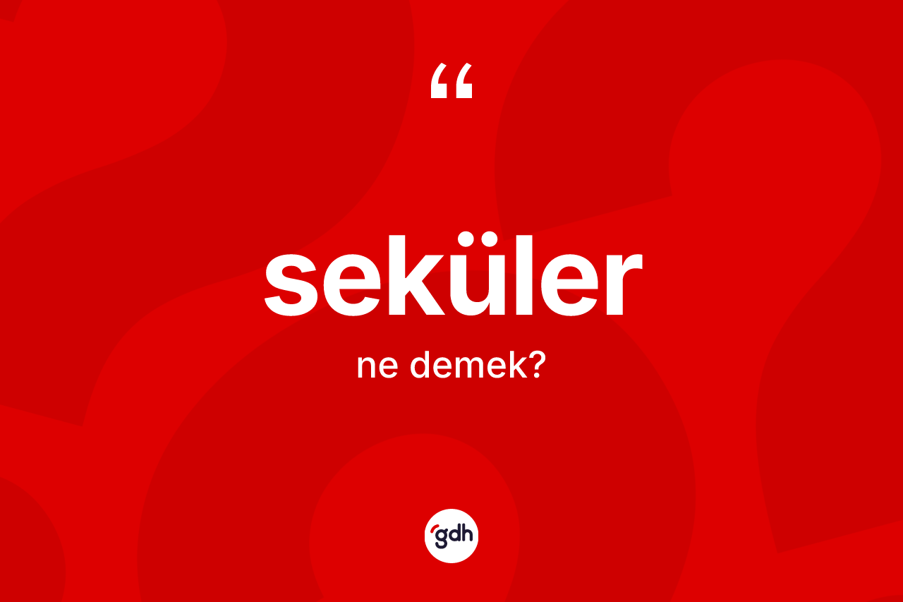 Seküler ne demek?