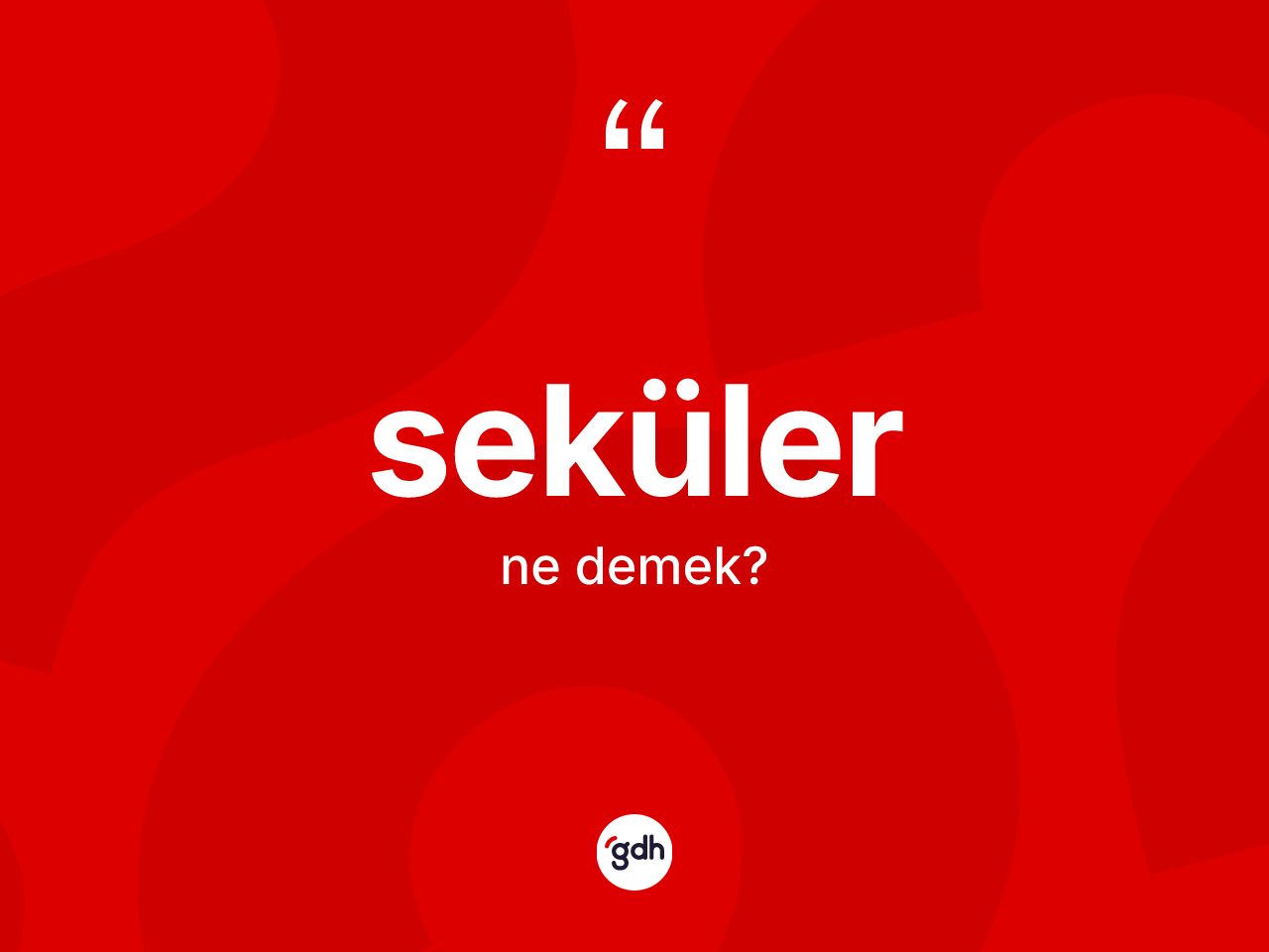 Seküler ne demek? Sekülerin kısaca tanımı nedir?