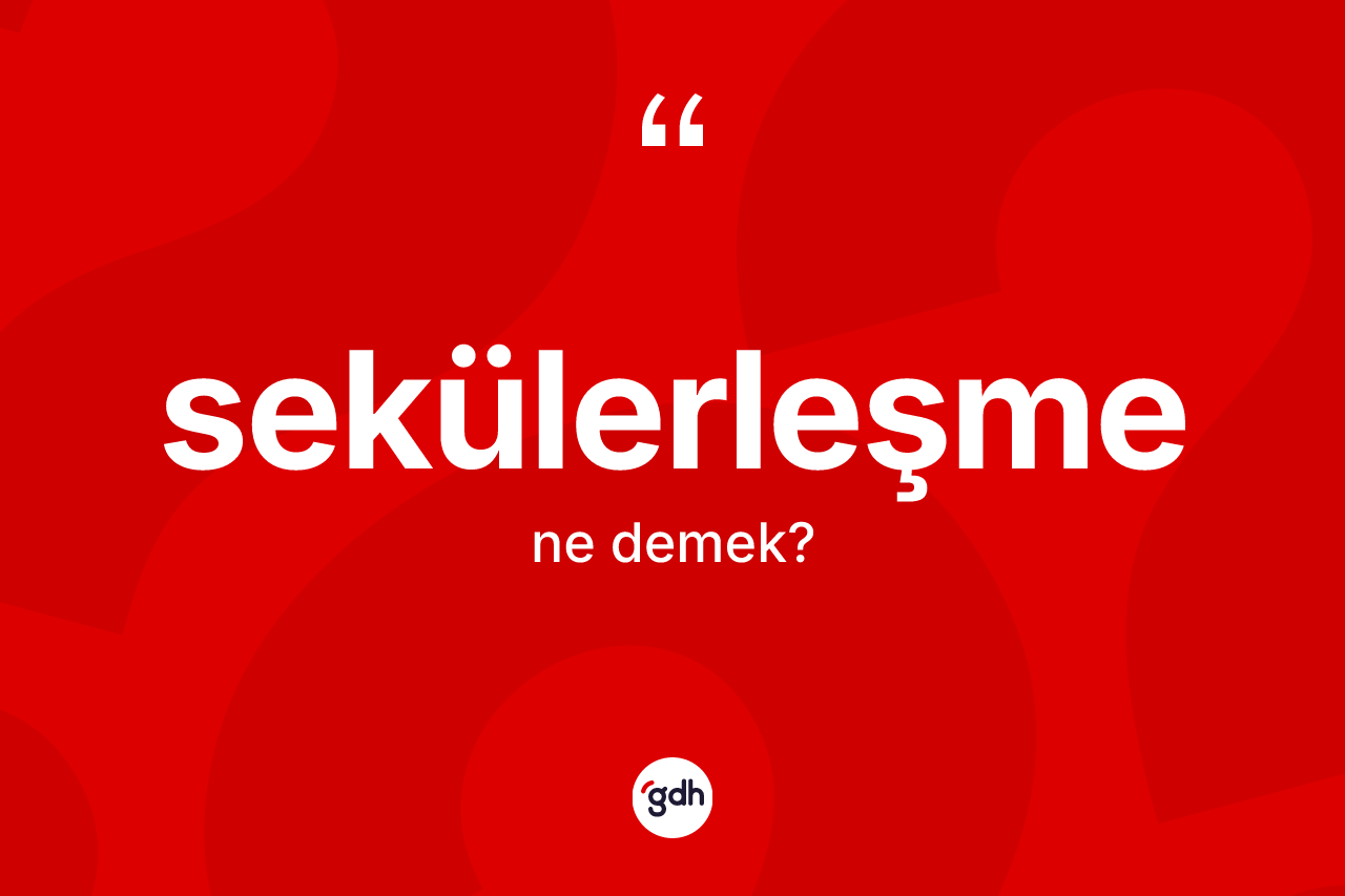 Sekülerleşme kelimesinin sözlükteki tanımı nedir? Sekülerleşme kelimesinin kaç farklı anlamı var?