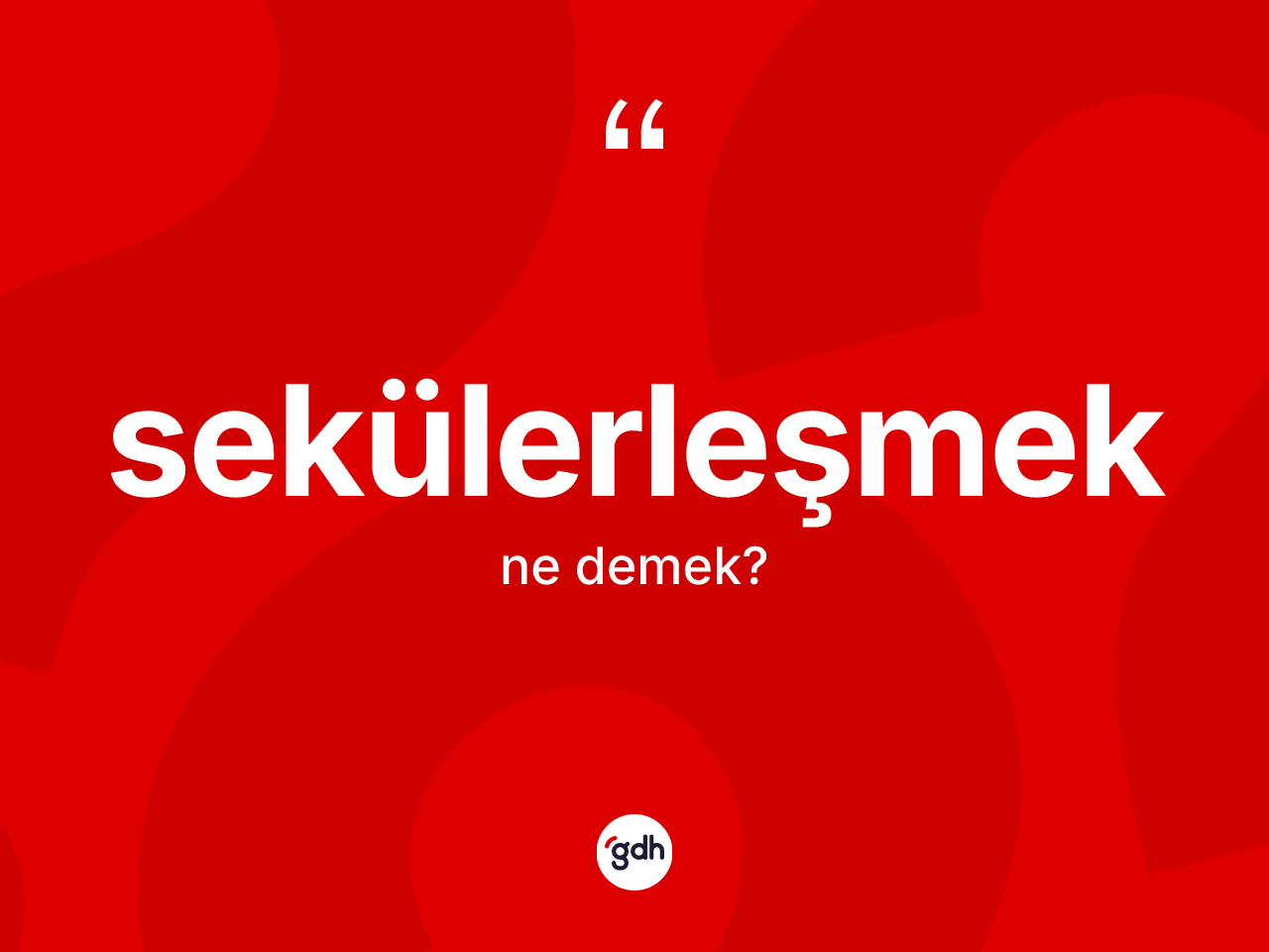Sekülerleşmek kelimesi ne anlama gelir? Sekülerleşmeğin TDK'ya göre anlamı nedir?