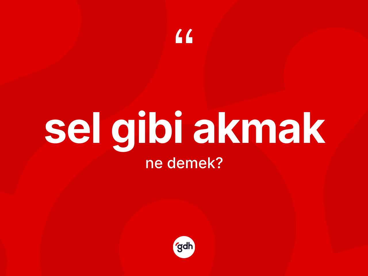 Sel gibi akmak sözü neyi anlatır? Sel gibi akmak ifadesinin kaç farklı anlamı var?
