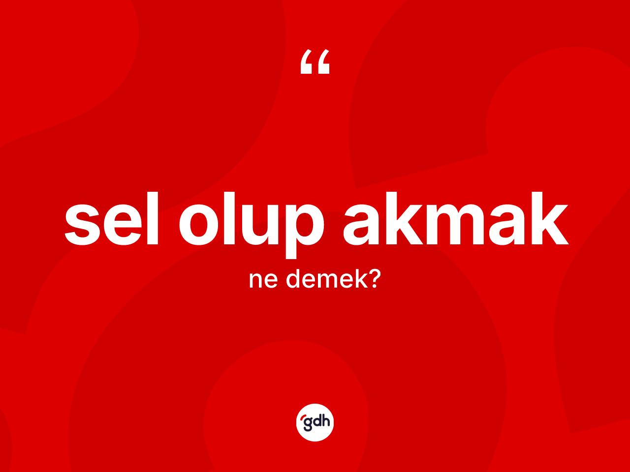 Sel olup akmak ne demek? Sel olup akmak ifadesi hangi durumlarda kullanılır