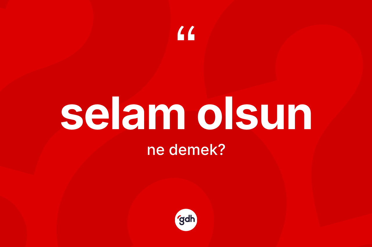 Selam olsun ne anlama gelir? Selam olsun ifadesi nerede kullanılır?