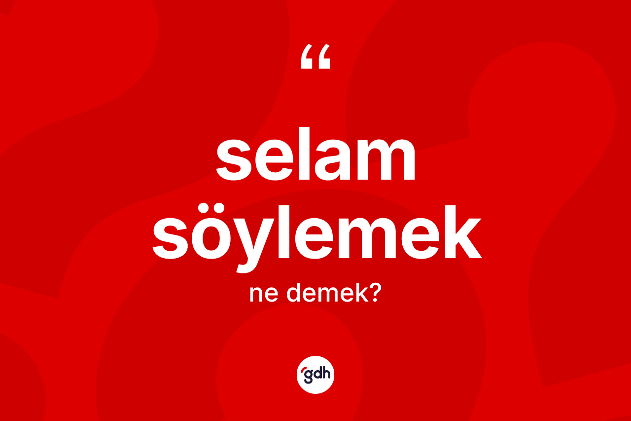 Selam söylemek ne demektir? Selam söylemek ifadesi nerede kullanılır?