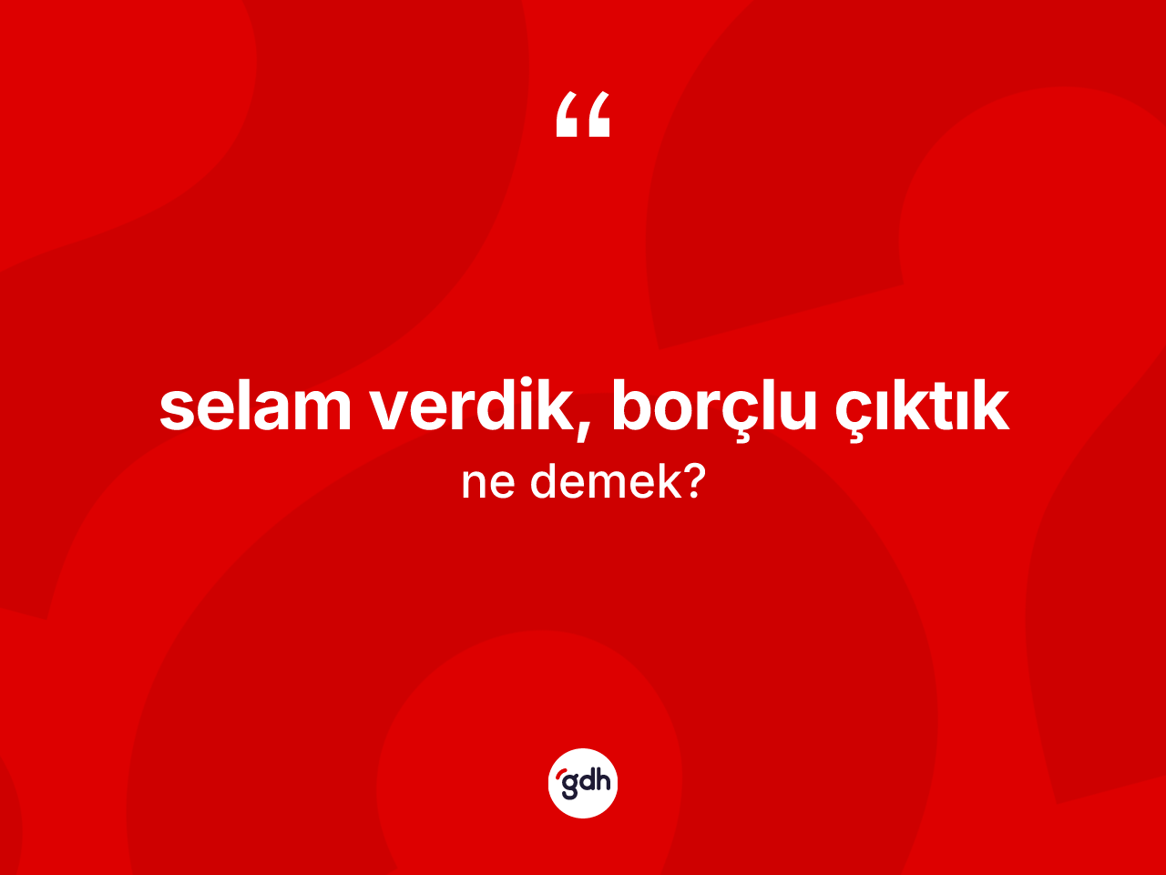 Selam verdik, borçlu çıktık ifadesi nedir? Selam verdik, borçlu çıktık sözünün sözlük anlamı nedir?