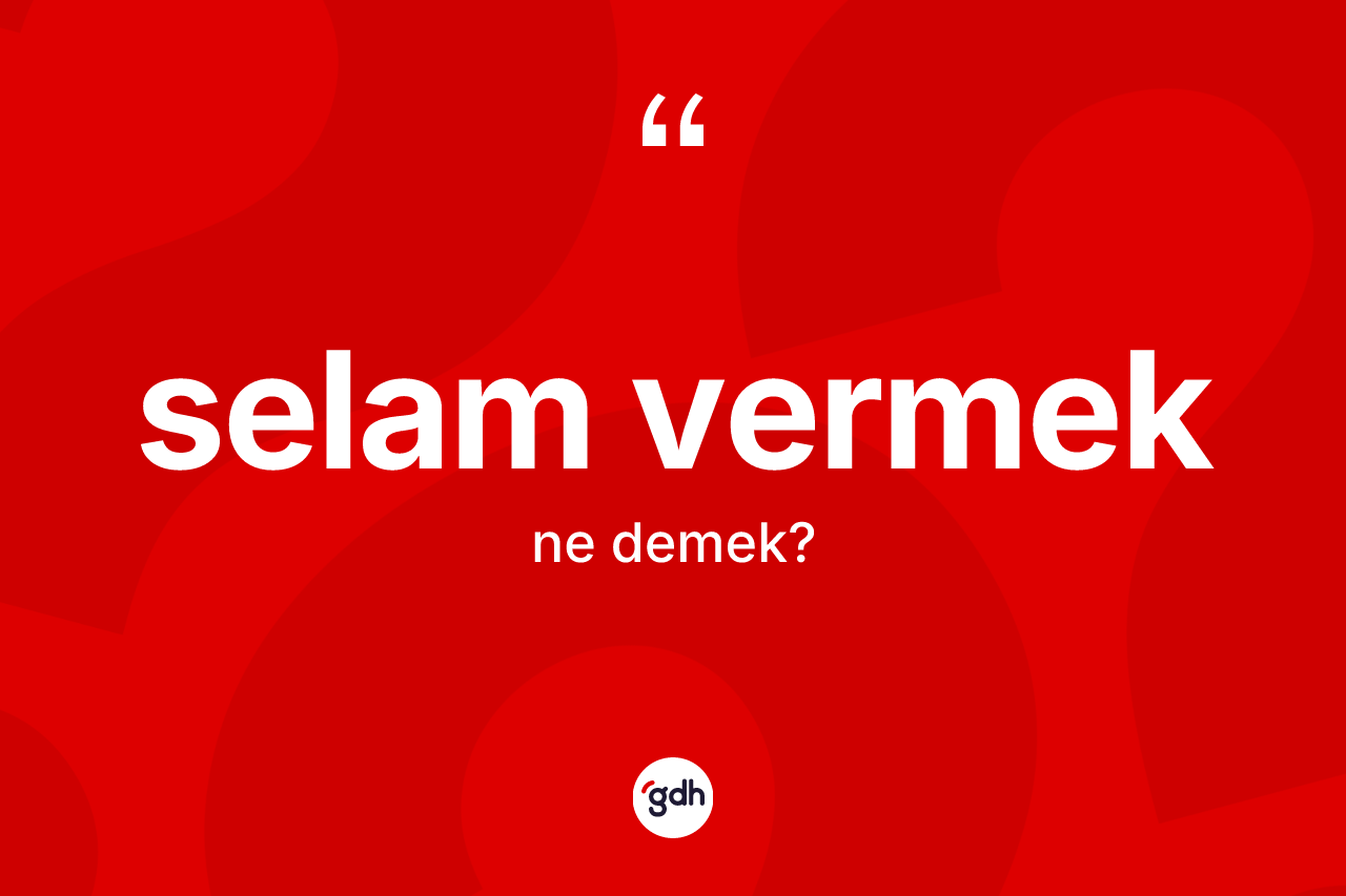 Selam vermek ifadesinin kısaca anlamı nedir?