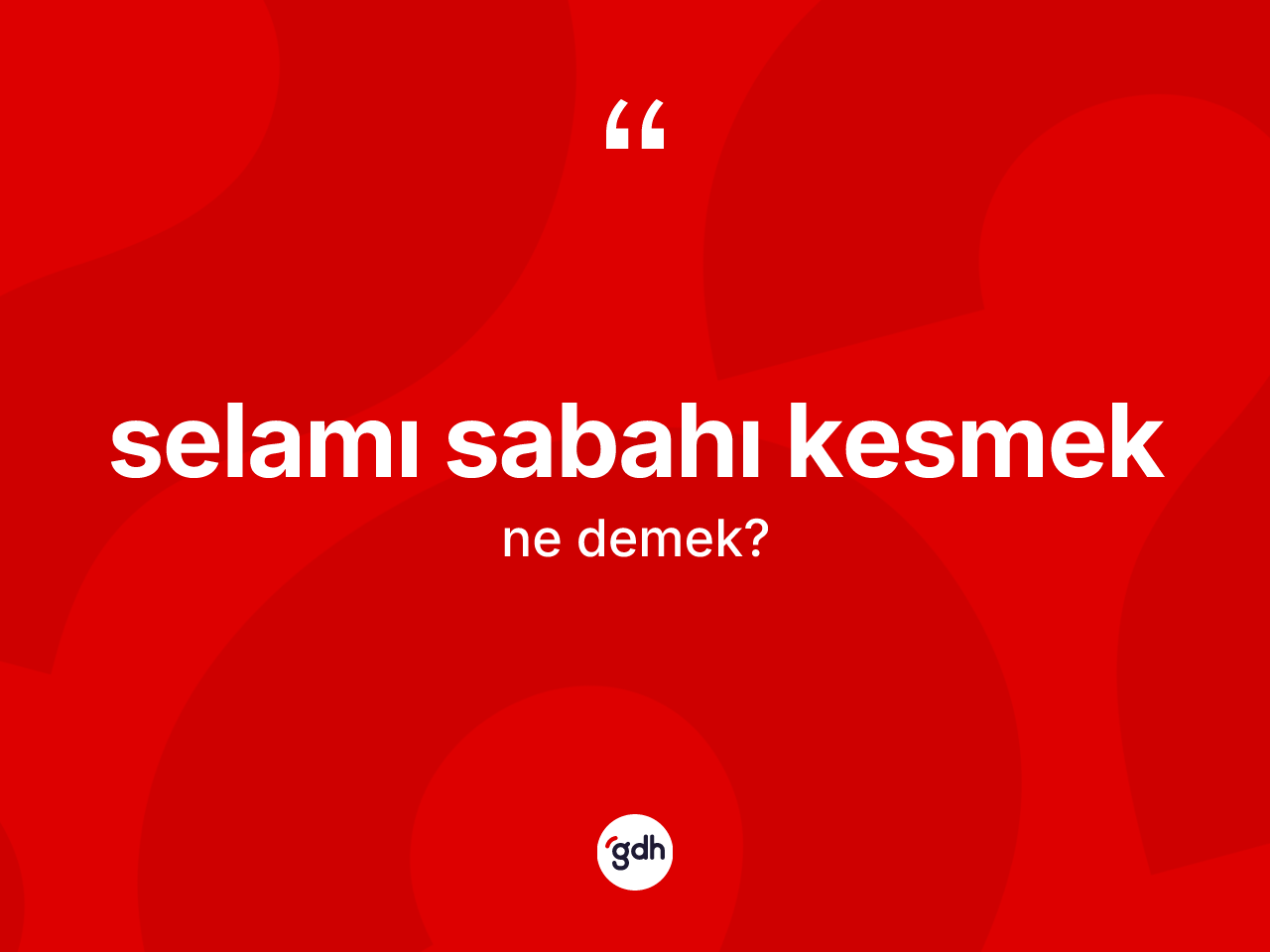 Selamı sabahı kesmek ifadesinin tanımı nedir? Selamı sabahı kesmek ifadesinin kaç farklı anlamı var?
