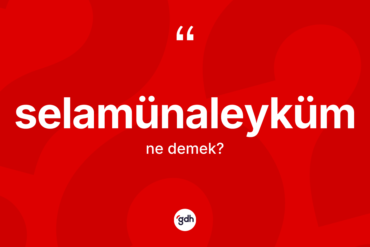 Selamünaleyküm ne demek? Selamünaleykümün TDK'ya göre anlamı nedir?