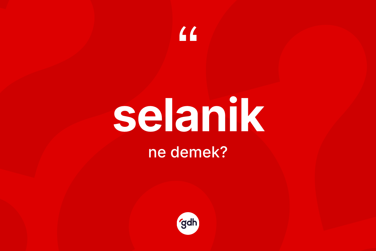 Selanik kelimesi ne anlama gelir? Selanik kelimesinin TDK anlamı nedir?