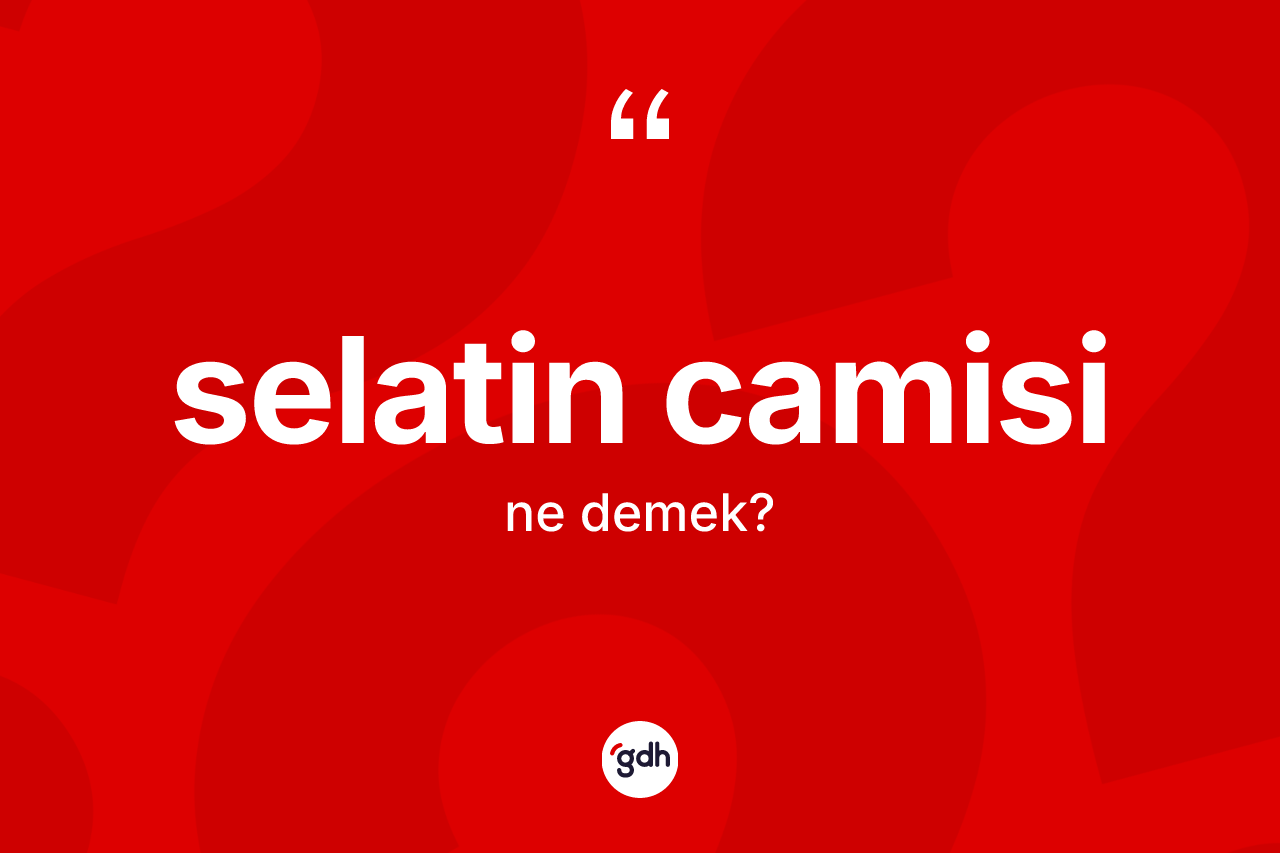 Selatin camisi kelimesi nedir?