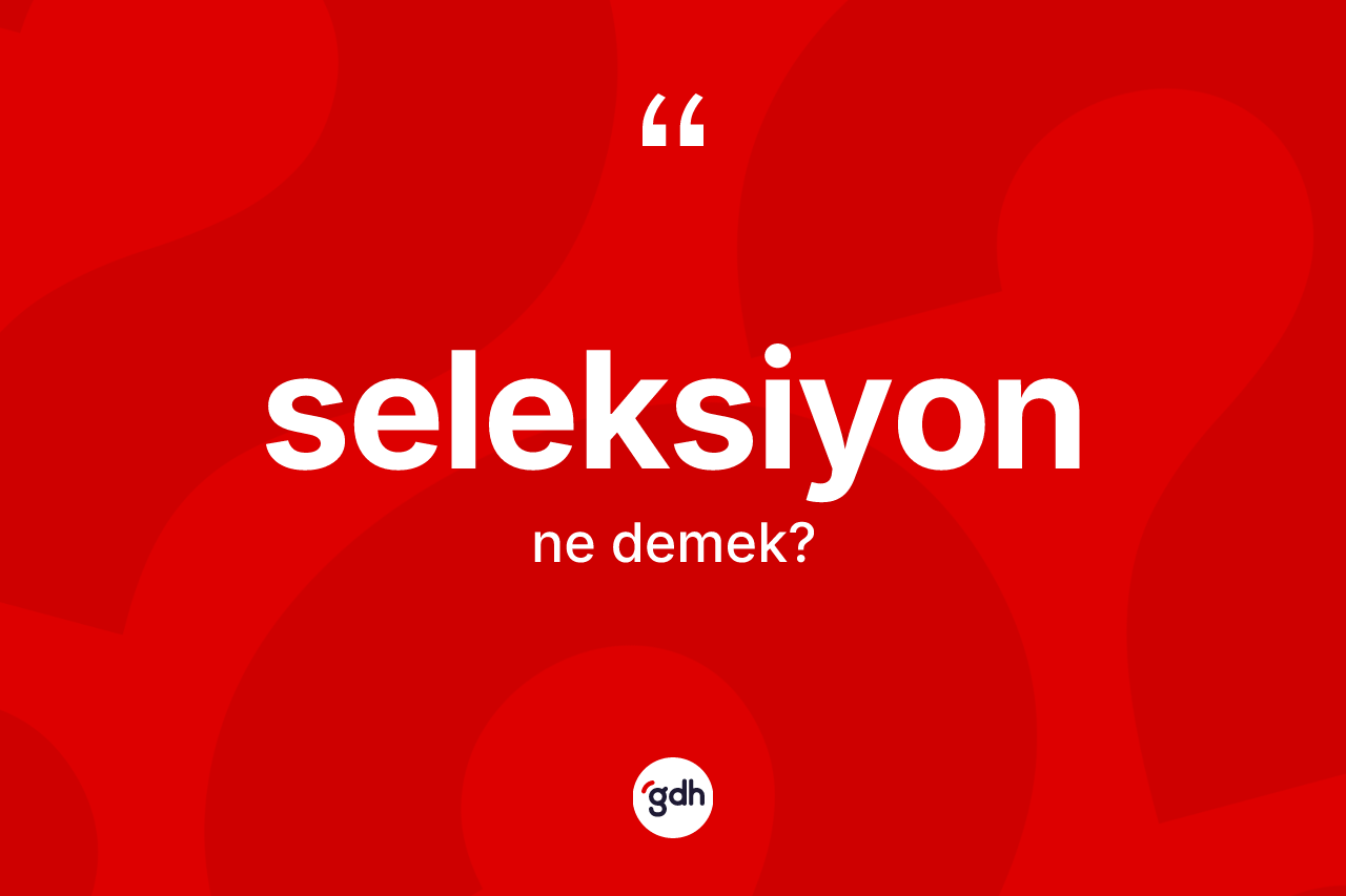 Seleksiyon kelimesinin sözlükteki tanımı nedir? Seleksiyonun TDK'ya göre anlamı nedir?