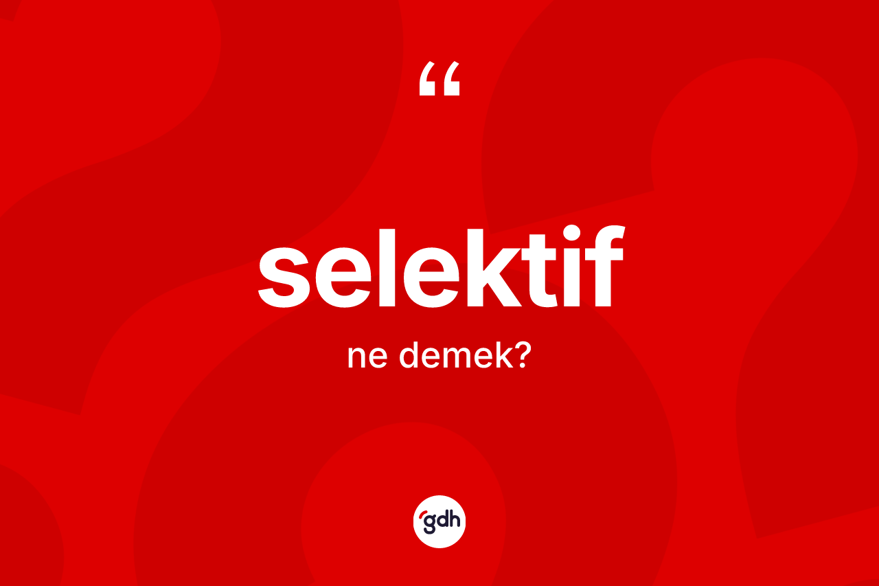 Selektif kelimesinin anlamı nedir? Selektifin sözlükteki anlamı nedir?