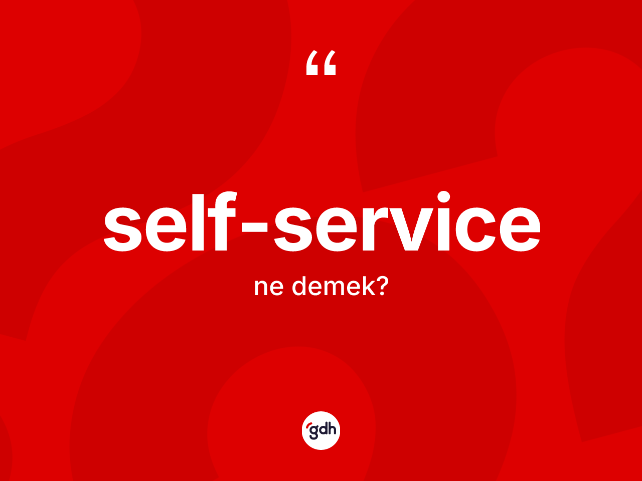Self-service kelimesi ne anlama gelir? Self-servicenin kısaca tanımı nedir?