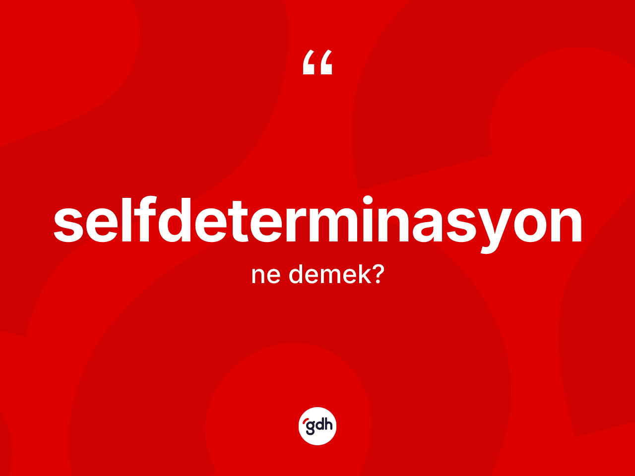 Selfdeterminasyon kelimesinin anlamı nedir? Selfdeterminasyonun TDK'ya göre anlamı nedir?