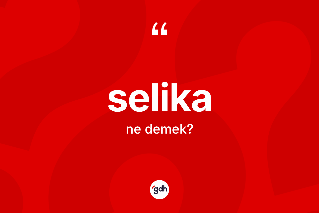 Selika kelimesinin sözlükteki tanımı nedir? Selika kelimesinin TDK'ya göre açıklaması nedir?