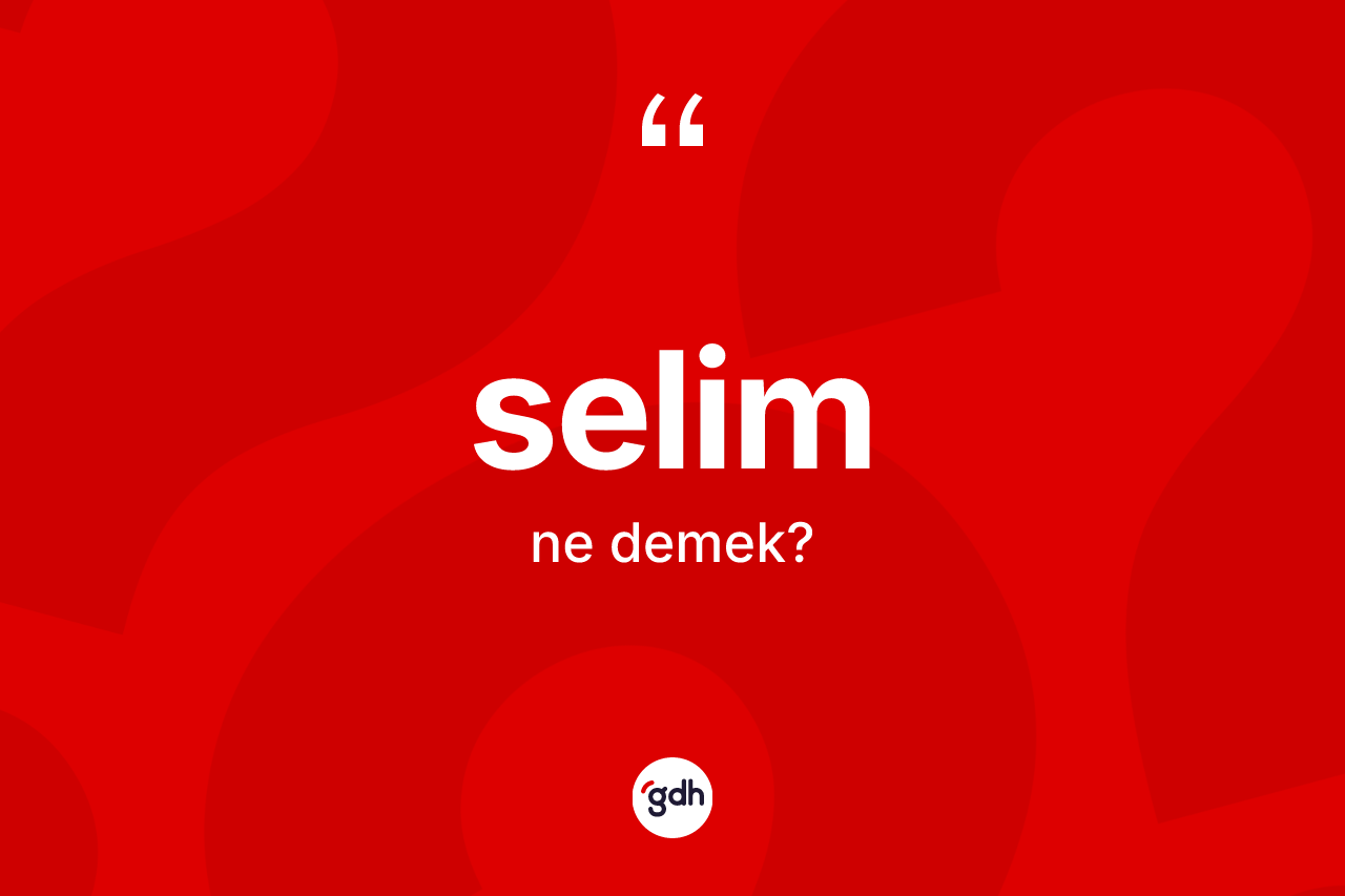 Selim kelimesinin tanımı nedir? Selimin TDK'ya göre anlamı nedir?