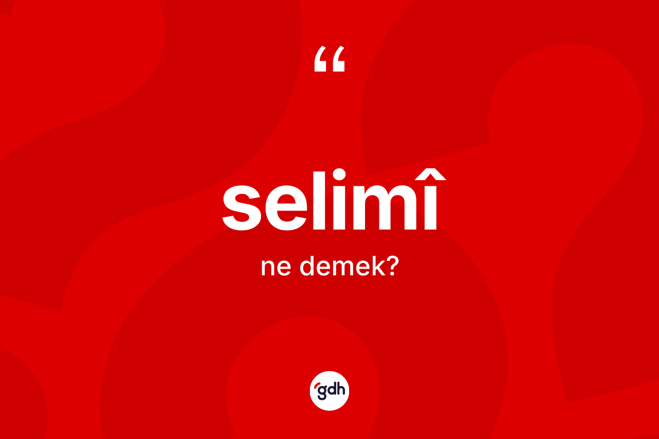 Selimî kelimesinin tanımı nedir? Selimî kelimesinin özellikleri nelerdir?