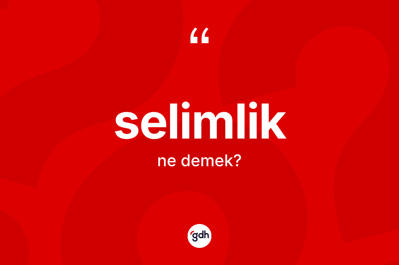 Selimlik kelimesinin sözlükteki tanımı nedir? Selimliğin sözlükteki anlamı nedir?