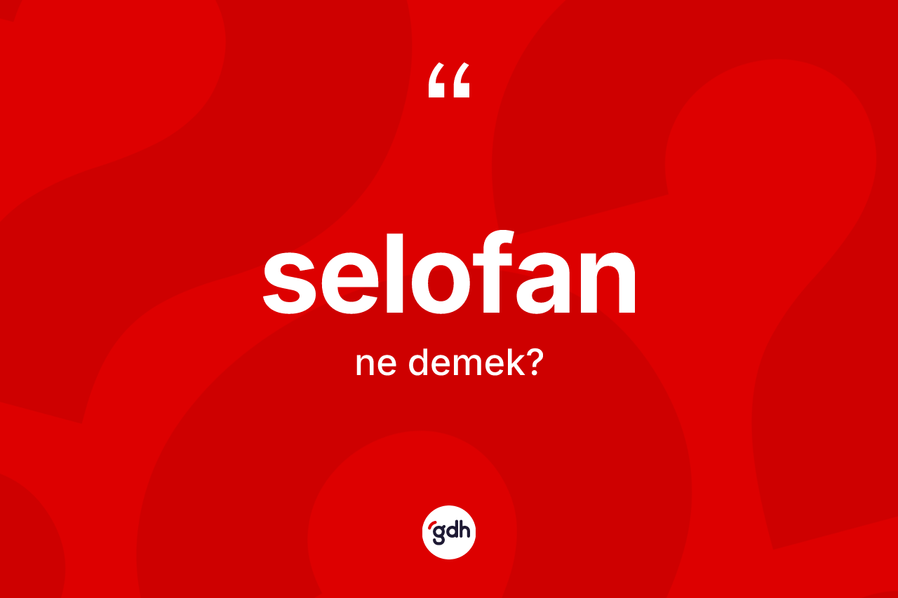 Selofan kelimesi ne anlama gelir? Selofanın TDK'ya göre anlamı nedir?