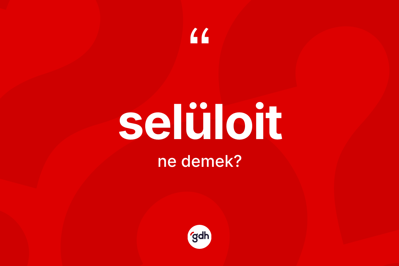 Selüloit kelimesi nedir? Selüloit kelimesinin özellikleri nelerdir?