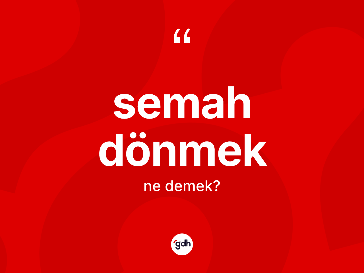 Semah dönmek ifadesinin anlamı nedir? Semah dönmek ifadesi nerede kullanılır?