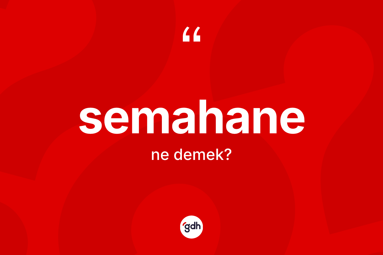 Semahane kelimesinin tanımı nedir?
