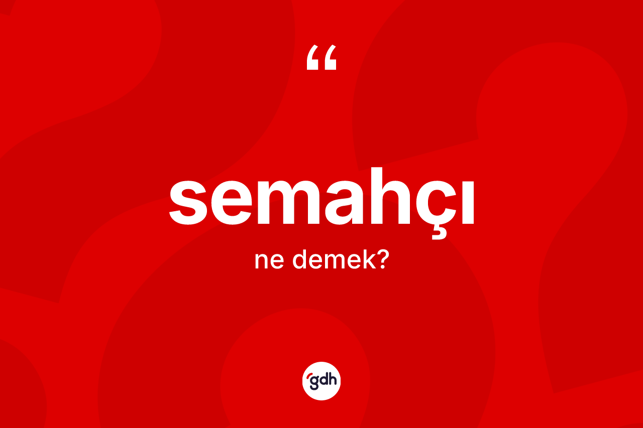 Semahçı kelimesi ne demek?