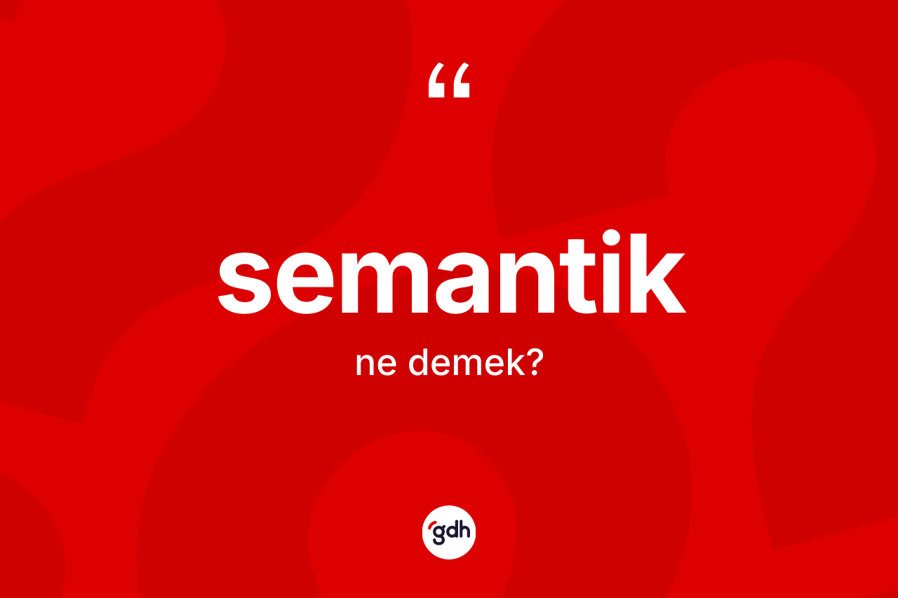 Semantik kelimesinin anlamı nedir? Semantiğin sözlükteki anlamı nedir?