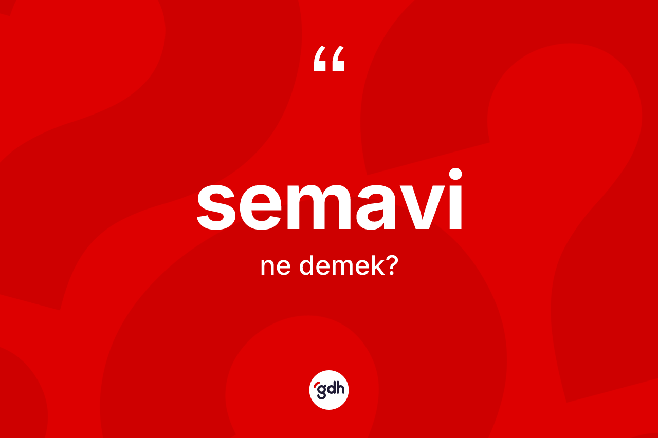 Semavi ne anlama gelir? Semavinin sözlükteki anlamı nedir?